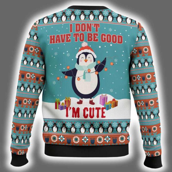 Penguins I Dont Have To Be Good Im Cute Ugly Christmas Sweater 3