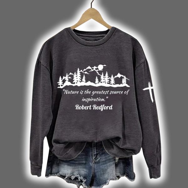 Robert Redford Nature Is The Greatest Source Of Inspiration Printed Sweatshirt