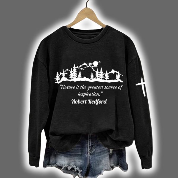 Robert Redford Nature Is The Greatest Source Of Inspiration Printed Sweatshirt