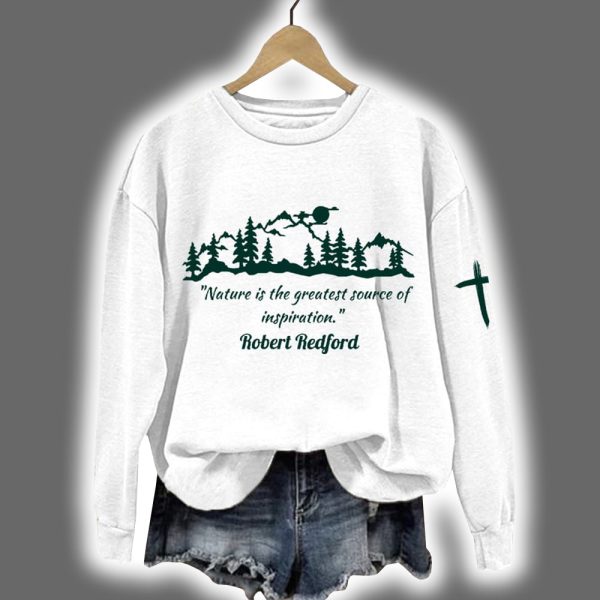 Robert Redford Nature Is The Greatest Source Of Inspiration Printed Sweatshirt
