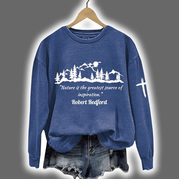Robert Redford Nature Is The Greatest Source Of Inspiration Printed Sweatshirt