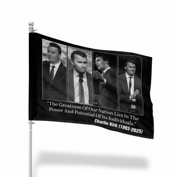 The Greatness Of Our Nation Lies In The Power And Potential Of Its Individuals Charlie Kirk Flag