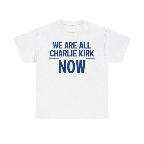 We Are All Charlie Kirk Now Shirt