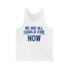 We Are All Charlie Kirk Now Shirt 4