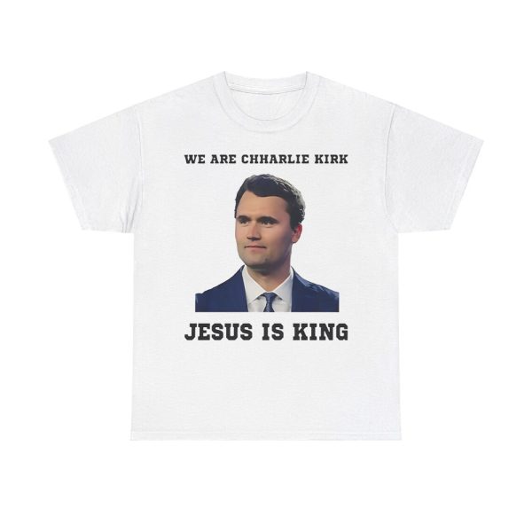 We Are Charlie Kirk Jesus Is King Shirt