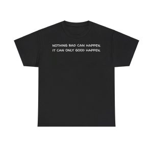 Trump Nothing Bad Can Happen It Can Only Good Happen Shirt