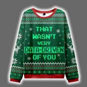 Christmas That Wasn't Very Data Driven Of You Ugly Sweater