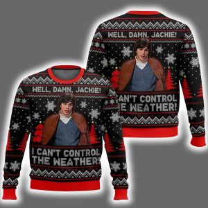 Well Damn Jackie I Can't Control The Weather Ugly Christmas Sweater