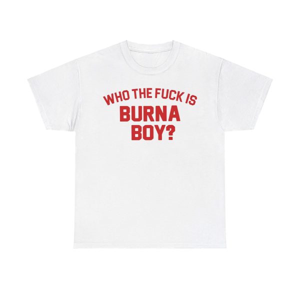 Who The Fck Is Burna Boy Shirt