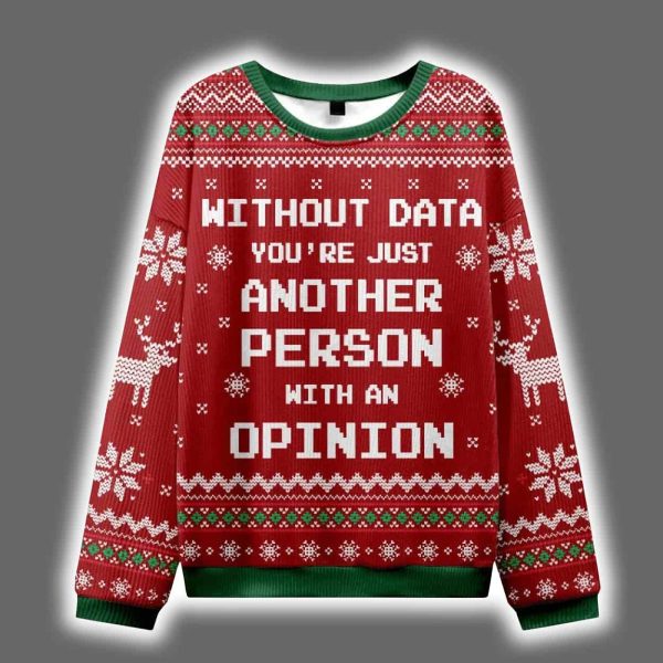 Without Data You're Just Another Person With An Opinion Ugly Christmas Sweater