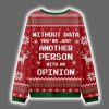 Without Data Youre Just Another Person With An Opinion Ugly Christmas Sweater 2
