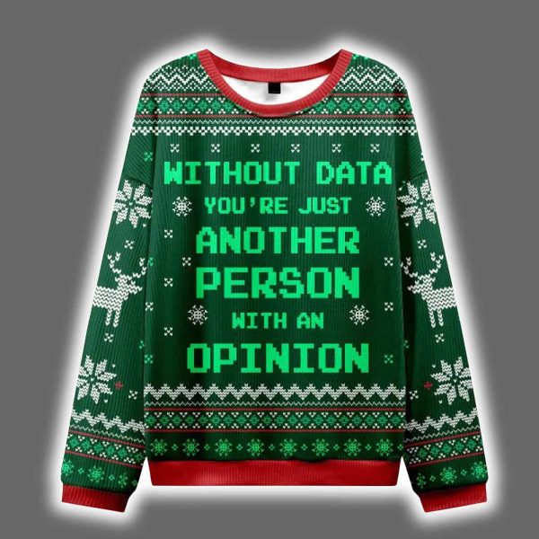 Without Data Youre Just Another Person With An Opinion Ugly Christmas Sweater 3