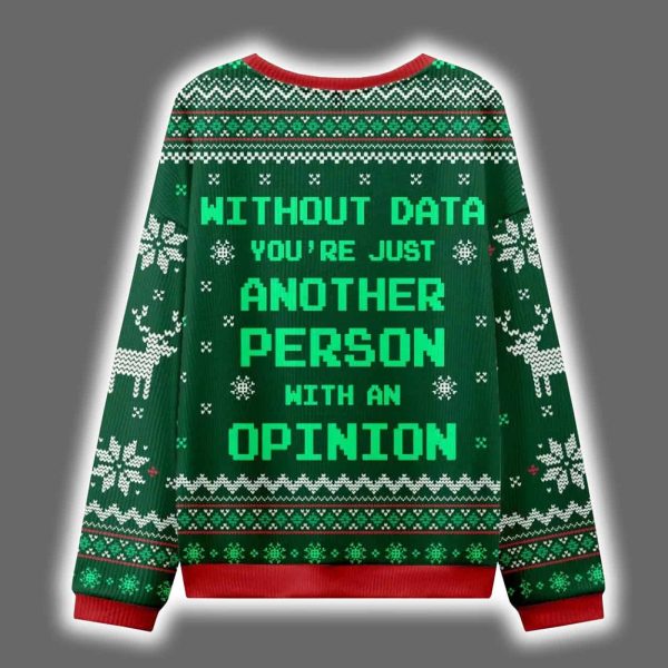 Without Data Youre Just Another Person With An Opinion Ugly Christmas Sweater 4