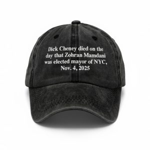 Dick Cheney Died On The Day That Zohran Mamdani Was Elected Mayor Of New York City November 4 2025 Hat