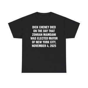Dick Cheney Died On The Day That Zohran Mamdani Was Elected Mayor Of New York City Shirt