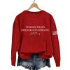 Dick Cheney Freedom Means Freedom For Everyone Sweatshirt