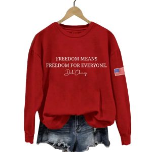 Dick Cheney Freedom Means Freedom For Everyone Sweatshirt