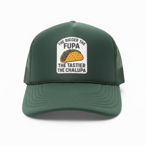 The Bigger The Fupa The Tastier The Chalupa Hat