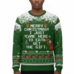 Merry Christmas I Just Came Here To Eat & Get The Gift Ugly Sweater