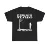 In This House We Stand For The Flagg Dallas Shirt