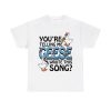 You're Telling Me Geese Wrote This Song Shirt