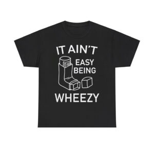 It Ain't Easy Being Wheezy Shirt