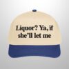 Liquor Ya If Shell Let Me Hat 4