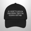 If I Don't Lock In This Week They're Gonna Get Me Hat (1)