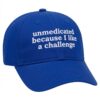Unmedicated Because I Like A Challenge Hat 1