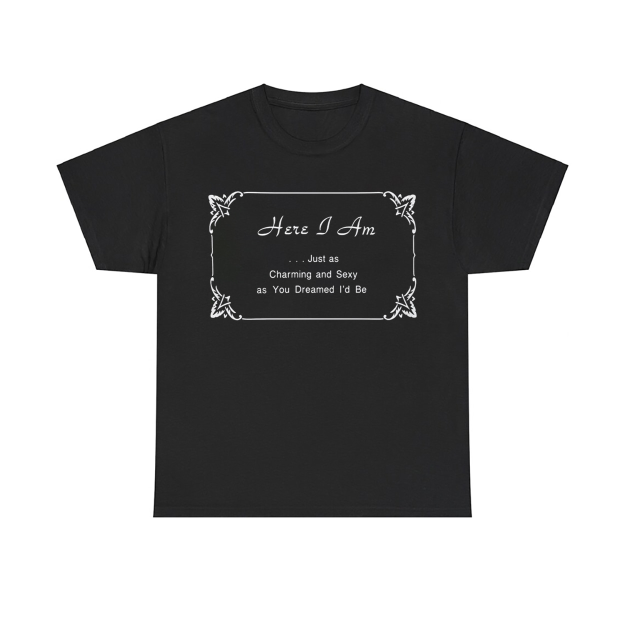 Harry Styles Here I Am Just as Charming and Sexy as You Dreamed I'd Be Shirt 1 Harry Styles Here I Am Just as Charming and Sexy as You Dreamed Id Be Shirt 1