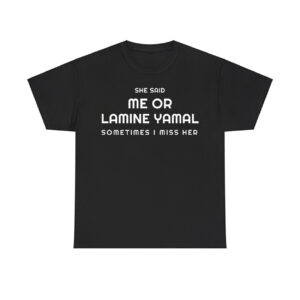 She Said Me Or Lamine Yamal Sometimes I Miss Her Shirt (1)